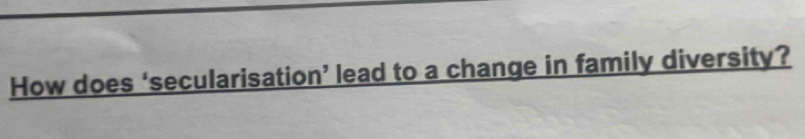 How does ‘secularisation’ lead to a change in family diversity?