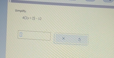 Simplify.
4(2y+2)-12
× 5