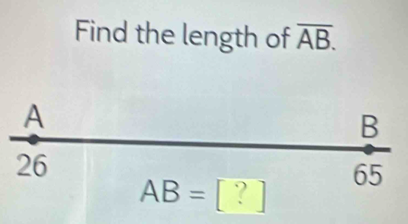 Find the length of overline AB.
A
B
26
AB=[?]
65