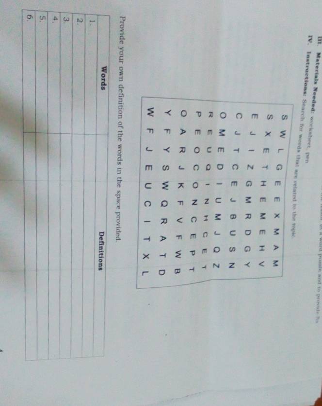 a word pumle and ts provide it . 
III. Materials Needed: workshect, pen 
IV. Instructions: Search for words 
Provide your own definition of the words in the space provided. 
Words Definitions 
1. 
2. 
3. 
4. 
5. 
6.