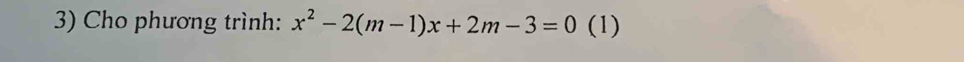 Cho phương trình: x^2-2(m-1)x+2m-3=0 (1)