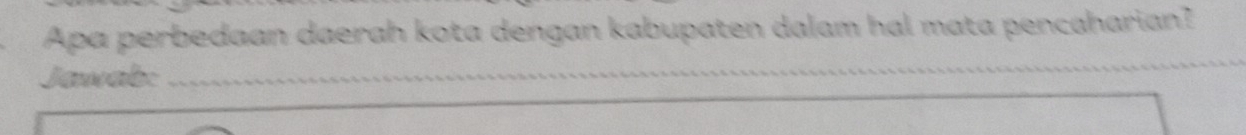 Apa perbedaan daerah kota dengan kabupaten dalam hal mata pencaharian? 
Jauvab:_ 
_