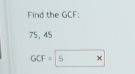 Find the GCF;
75, 45
GCF=5*