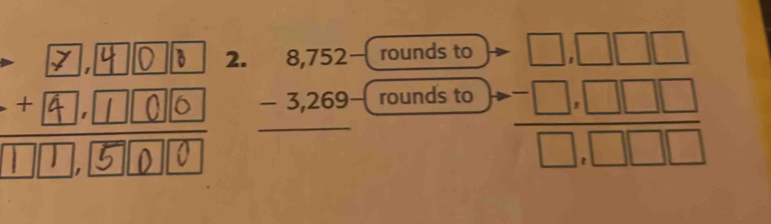 □ ,□ □ □
2. beginarrayr 8,752- -3,269- hline endarray  roundsto/roundsto   (-□ ,□ □ □ )/□ ,□ □ □  