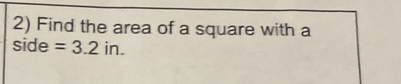 Find the area of a square with a 
side =3.2in.