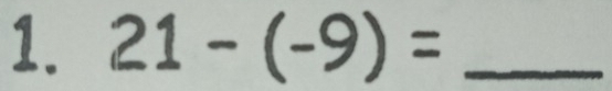 21-(-9)= _