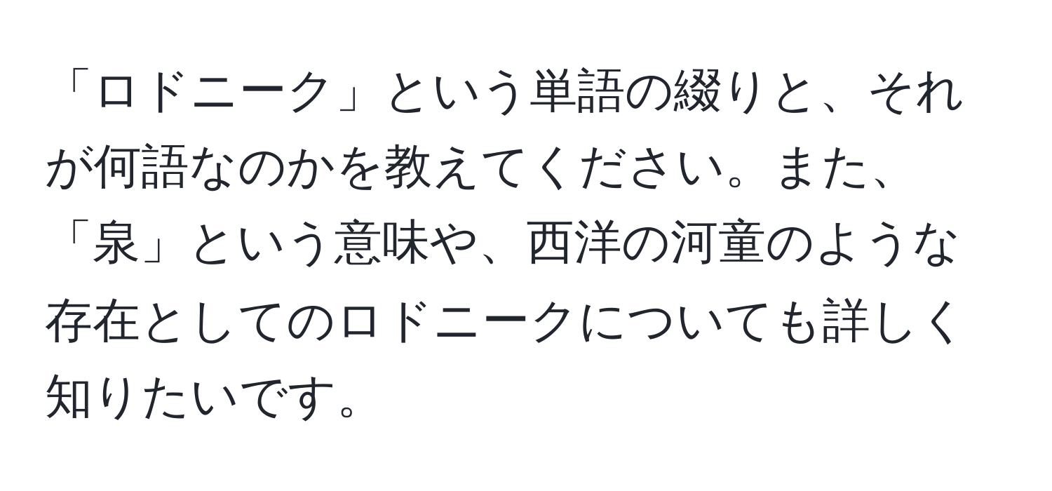 「ロドニーク」という単語の綴りと、それが何語なのかを教えてください。また、「泉」という意味や、西洋の河童のような存在としてのロドニークについても詳しく知りたいです。