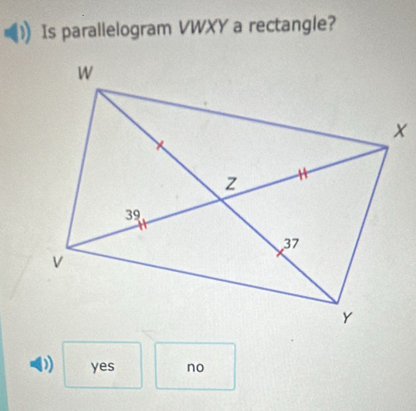 Is parallelogram VWXY a rectangle?
yes no