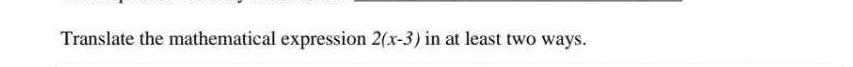 Translate the mathematical expression 2(x-3) in at least two ways.