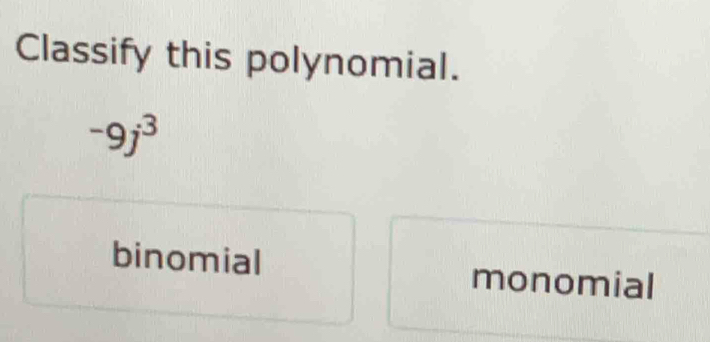 Classify this polynomial.
-9j^3
binomial monomial