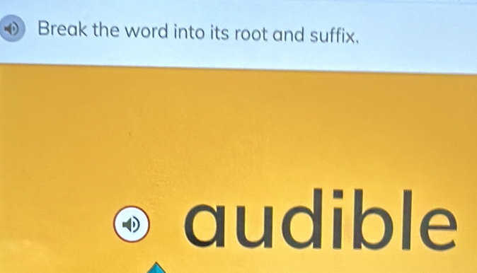 Solved: Break the word into its root and suffix. • audible [Others]