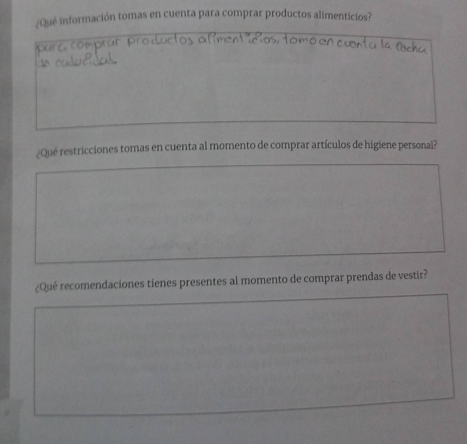 ¿Qué información tomas en cuenta para comprar productos alimenticios? 
¿Qué restricciones tomas en cuenta al momento de comprar artículos de higiene personal? 
¿Qué recomendaciones tienes presentes al momento de comprar prendas de vestir?