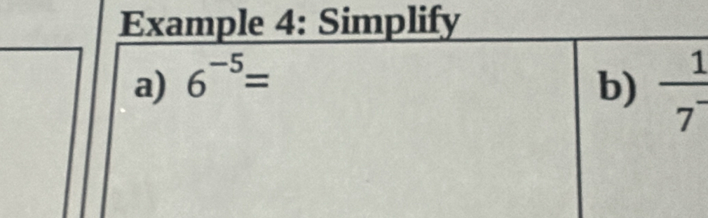 Example 4: Simplify 
a) 6^(-5)= b)  1/7^- 