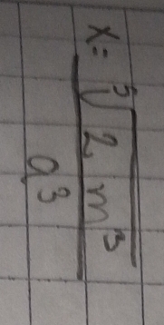 x= sqrt[3](2m^3)/a^3 