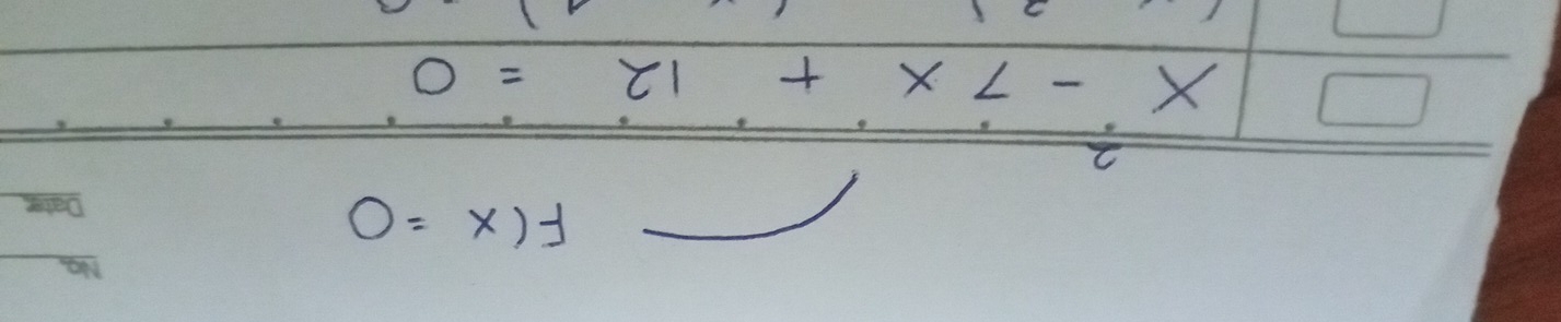 No._
F(x=0
_ 
D 
2
x-7x+12=0