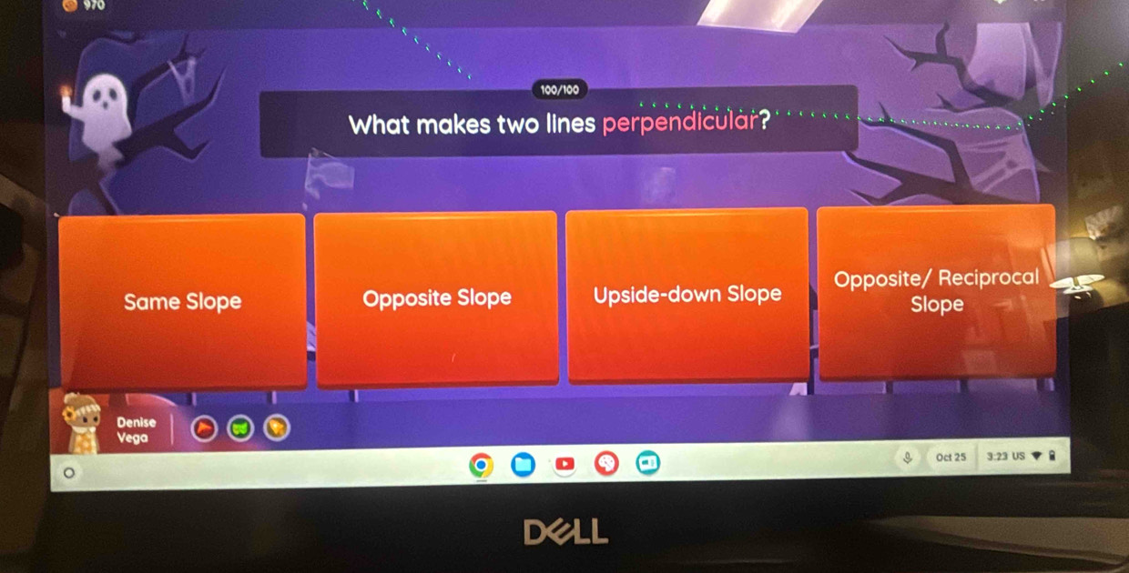 100/100
What makes two lines perpendicular?
Same Slope Opposite Slope Upside-down Slope Opposite/ Reciprocal
Slope
Denise
Vega
Oct 25 3:23 US