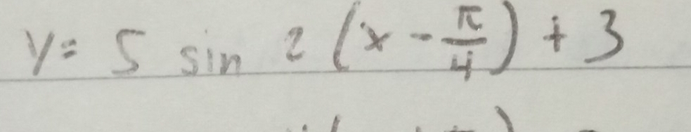 y=5sin 2(x- π /4 )+3