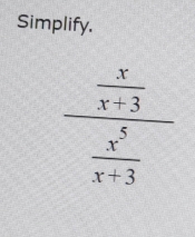 Simplify.
frac  x/x+3  x^5/x+3 