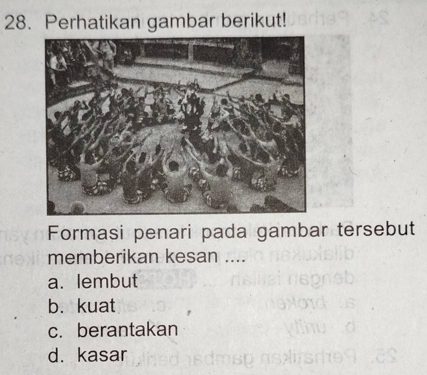 Perhatikan gambar berikut!
Formasi penari pada gambar tersebut
memberikan kesan ....
a. lembut
b. kuat
c. berantakan
d. kasar