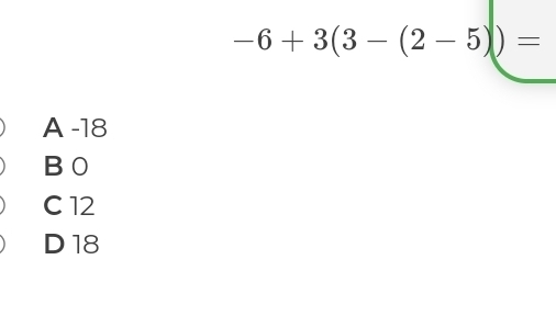 -6+3(3-(2-5))=
A -18
B 0
C 12
D18