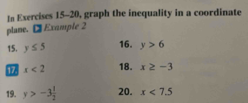 In Exercises 15-20, graph the inequality in a coordinate 
plane. ● Example 2 
16. 
15. y≤ 5 y>6
17 x<2</tex> 
18. x≥ -3
19. y>-3 1/2  20. x<7.5