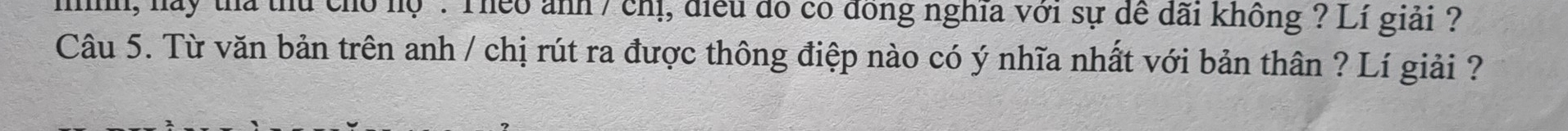 hnh, nay tha thủ cho họ': Theo ảnh / chị, điều đó có dóng nghĩa với sự dể dãi không ? Lí giải ? 
Câu 5. Từ văn bản trên anh / chị rút ra được thông điệp nào có ý nhĩa nhất với bản thân ? Lí giải ?