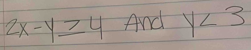 2x-y≥ 4 And y<3</tex>