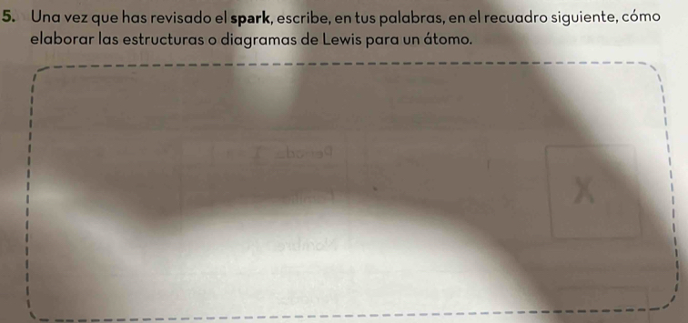 Una vez que has revisado el spark, escribe, en tus palabras, en el recuadro siguiente, cómo 
elaborar las estructuras o diagramas de Lewis para un átomo.
χ