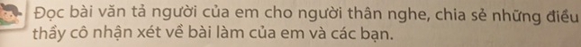 Đọc bài văn tả người của em cho người thân nghe, chia sẻ những điều 
thầy cô nhận xét về bài làm của em và các bạn.