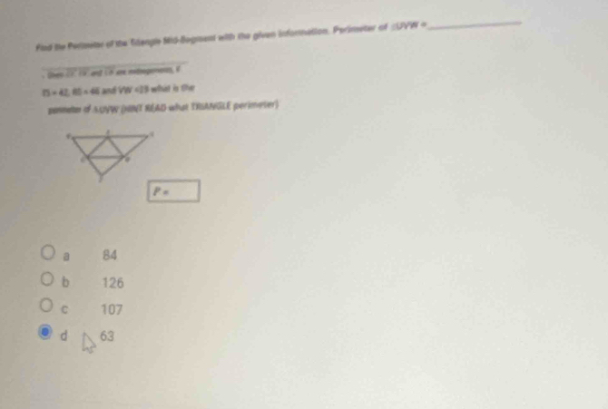 Flad the Perimelar of the Sdengle Mō-Bogment with the given infornation. Perimeter of SUVW=
_
_
. Shen (r 19 and in are mdrogenes, i
15* 42,80=46 and VW 423 what n the
ponmete of SUVW (HN NEAD what TRSANGLE perimeter)
P=
a 84
b 126
C 107
d 63