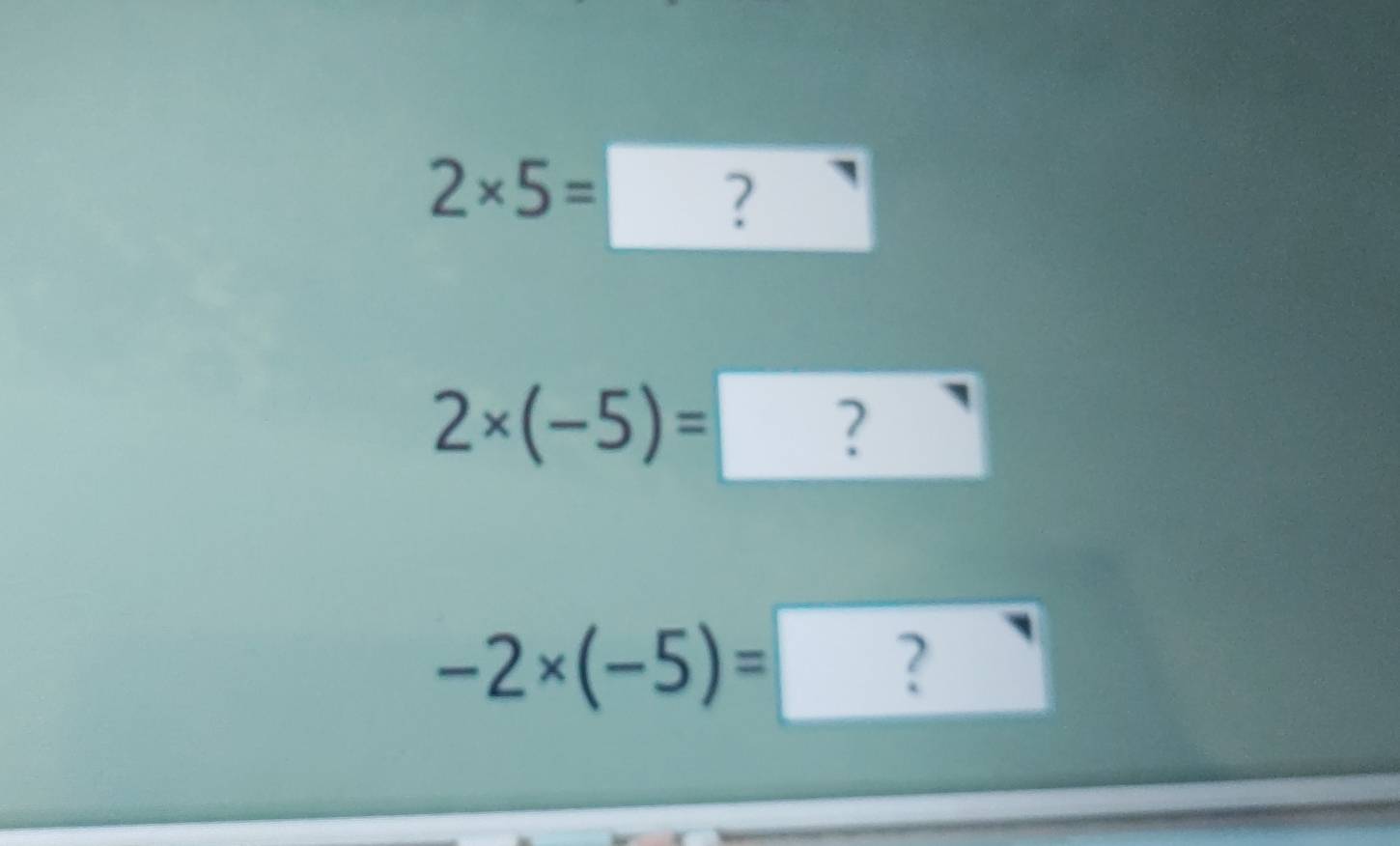 2* 5=□ ?
2* (-5)=
?
-2* (-5)=
?