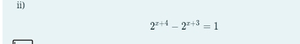 ii)
2^(x+4)-2^(x+3)=1