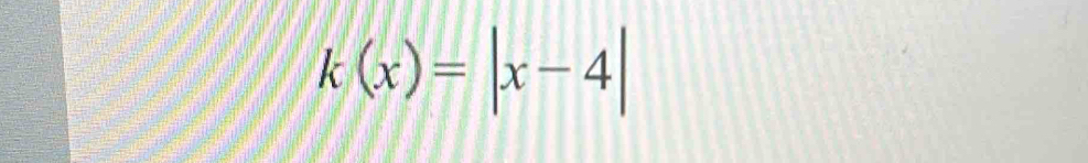 k(x)=|x-4|