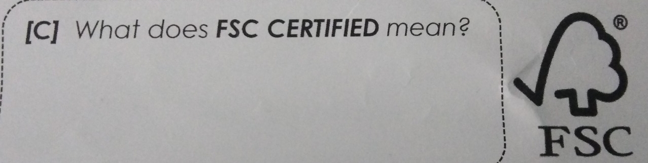 [C] What does FSC CERTIFIED mean? 
FSC