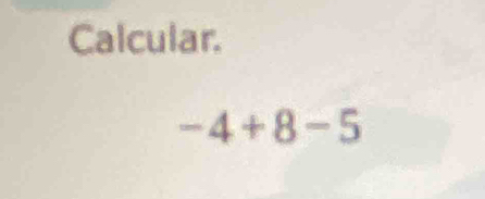 Calcular.
-4+8-5