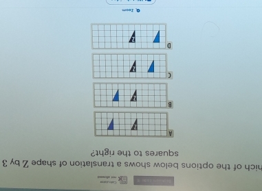 not ollawed 
hich of the options below shows a translation of shape Z by 3
squares to the right?
A
B
C
D
Q Zoom