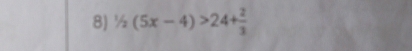 1/2(5x-4)>24+ 2/3 