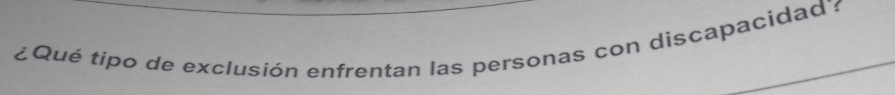 ¿ Qué tipo de exclusión enfrentan las personas con discapacidad