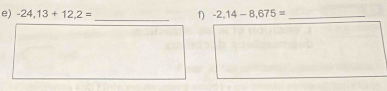 -24,13+12,2= _ f) -2,14-8,675= _