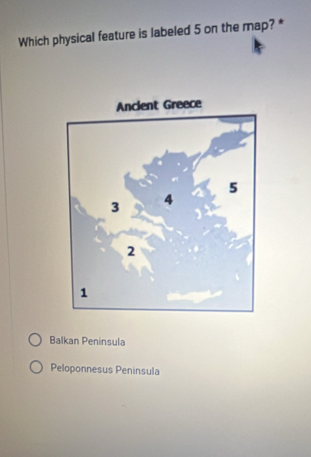 Which physical feature is labeled 5 on the map? *
Balkan Peninsula
Peloponnesus Peninsula