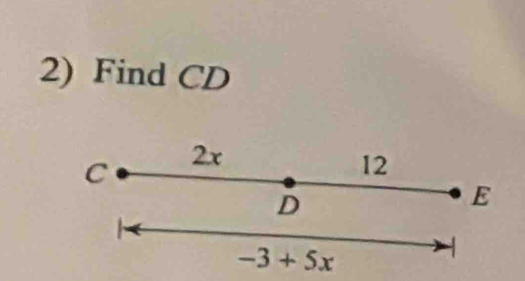 Find CD
C 2x
12
D
E

-3+5x