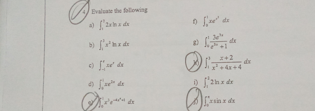 Evaluate the following 
a) ∈t _1^(22xln xdx
f) ∈t _0^1xe^x^2)dx
b) ∈t _1^(3x^2)ln xdx
g) ∈t _0^(1frac 3e^3x)e^(3x)+1dx
c) ∈t _(-1)^exe^xdx
∈t _1^(3frac x+2)x^2+4x+4dx
i) 
d) ∈t _0^(1xe^2x)dx ∈t _1^(22ln xdx
e) ∈t _0^1x^3)e^(-4x^4)+1dx 3 ∈t _0^(π)xsin xdx