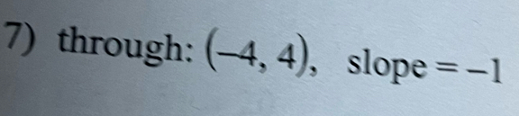 through: (-4,4) , slope =-1