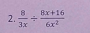  8/3x /  (8x+16)/6x^2 