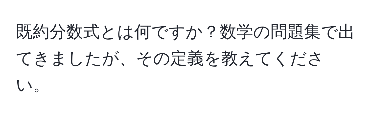 既約分数式とは何ですか？数学の問題集で出てきましたが、その定義を教えてください。