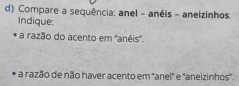 Compare a sequência: anel - anéis - aneizinhos. 
Indique: 
a razão do acento em 'anéis”. 
a razão de não haver acento em 'anel” e 'aneizinhos'.