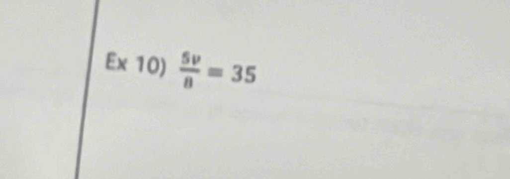 Ex 10)  5v/8 =35