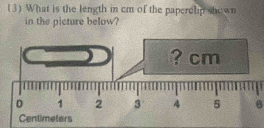 (3) What is the length in cm of the paperclip shown 
in the picture below?
6