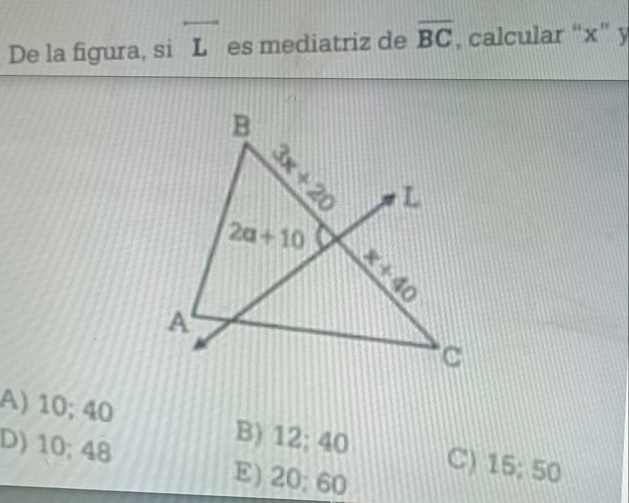 De la figura, si overline L es mediatriz de overline BC , calcular “x” y
A) 10; 40
D) 10; 48
B) 12; 40 C) 15; 50
E) 20; 60