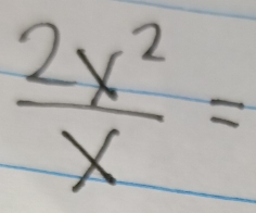  2x^2/x =